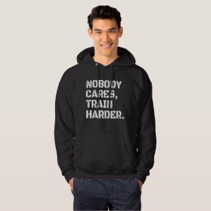 Nobody Cares Train Harder Hoodie