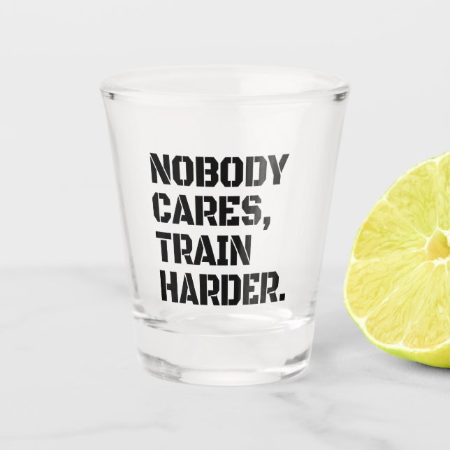 Nobody Cares Train Harder  Shot Glass (Front)