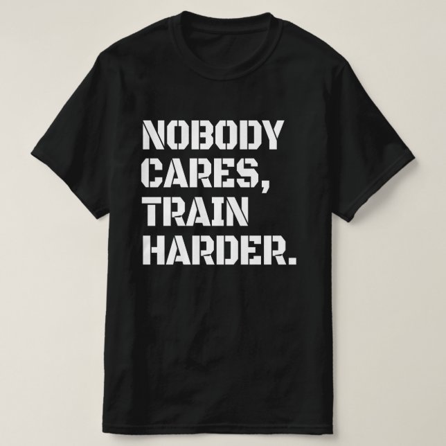 Nobody Cares Train Harder T-Shirt (Design Front)