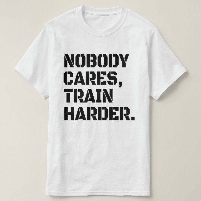 Nobody Cares Train Harder T-Shirt (Design Front)