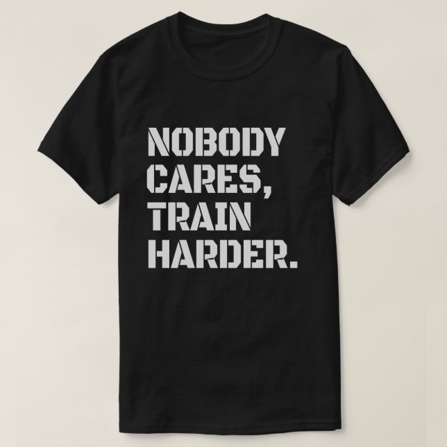 Nobody Cares Train Harder T-Shirt (Design Front)