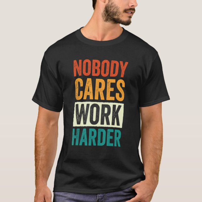 Nobody Cares Work Harder 6 T-Shirt (Front)