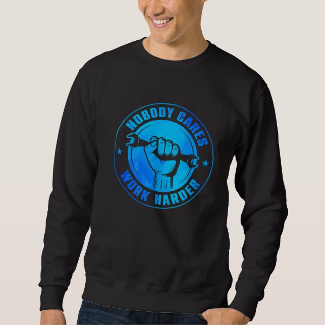 Nobody Cares Work Harder Automobile Mechanic Auto  Sweatshirt (Front)