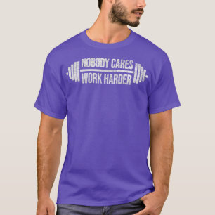 NOBODY CARES WORK HARDER BARBELL WEIGH RAINING T-Shirt