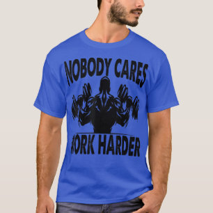 Nobody Cares Work Harder - Bodybuilder - Gym Motiv T-Shirt