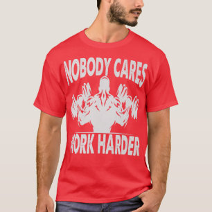 Nobody Cares Work Harder - Bodybuilder - Gym Motiv T-Shirt