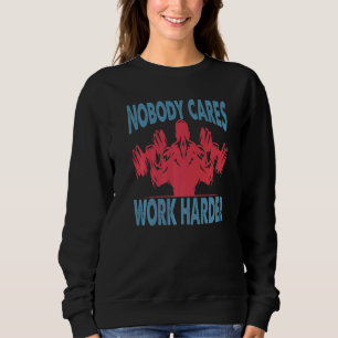 Nobody Cares Work Harder  Bodybuilder  Gym Motivat Sweatshirt