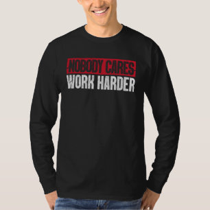 Nobody Cares Work Harder Bodybuilding Gym Workout T-Shirt