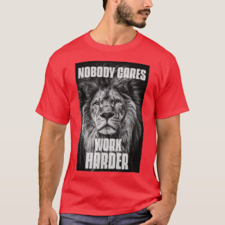 Nobody Cares Work Harder Bodybuilding Motivational T-Shirt