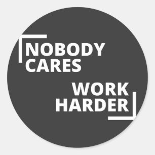Nobody Cares Work Harder Classic Round Sticker