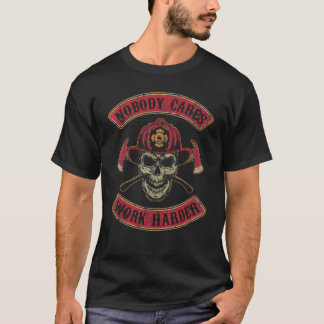 Nobody Cares Work Harder Firefighter Skull T-Shirt