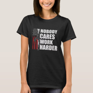 Nobody Cares Work Harder Fitness Workout Gym 11 T-Shirt