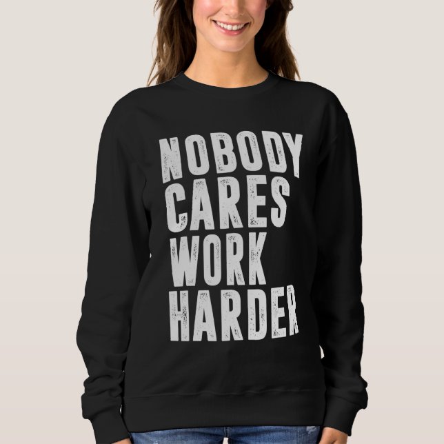 Nobody Cares Work Harder Fitness Workout Gym 15 Sweatshirt (Front)