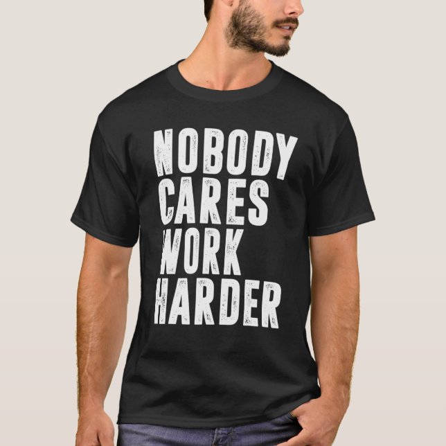 Nobody Cares Work Harder Fitness Workout Gym 15 T-Shirt (Front)