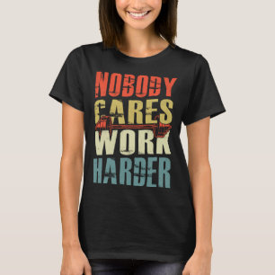Nobody Cares Work Harder Fitness workout gym Weigh T-Shirt