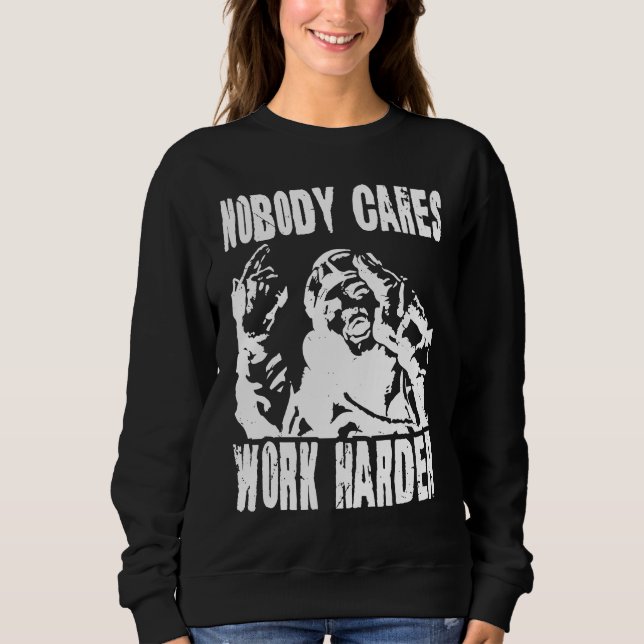 Nobody Cares Work Harder Fun Matching Saying Idea  Sweatshirt (Front)