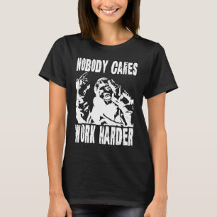 Nobody Cares Work Harder Fun Matching Saying Idea  T-Shirt