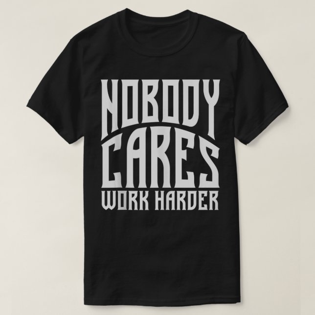 Nobody Cares Work Harder  Funny Workout Fitness Gy T-Shirt (Design Front)