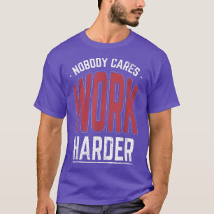Nobody Cares Work Harder Funny Workout Fitness Gym T-Shirt