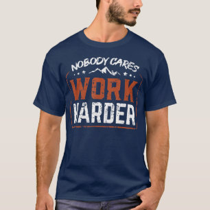 Nobody Cares Work Harder Funny Workout Fitness Gym T-Shirt