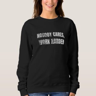 Nobody Cares Work Harder Gym Workout Clothes Sweatshirt