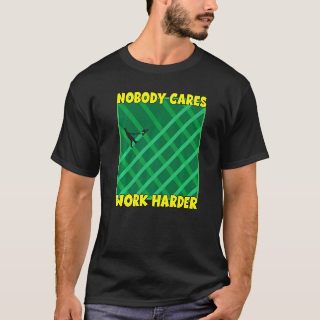 Nobody Cares Work Harder Lawn Mower T-Shirt (Front)