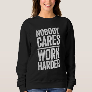 Nobody Cares Work Harder Life Hacks Adult Sweatshirt