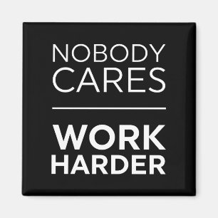 Nobody Cares Work Harder Magnet