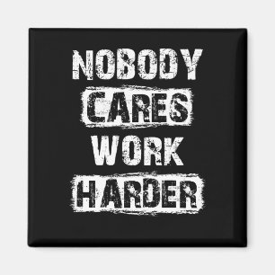 Nobody Cares Work Harder Magnet