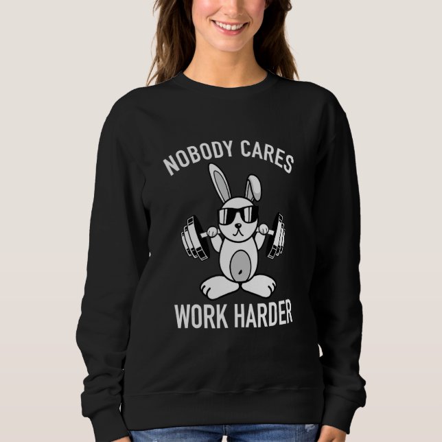 Nobody Cares Work Harder Motivation Fitness Bunny Sweatshirt (Front)