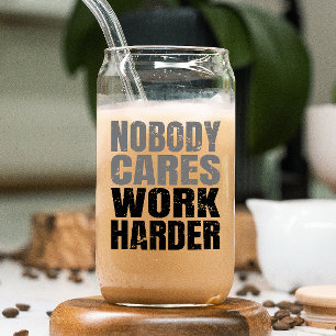 Nobody Cares Work Harder Motivation Workout Can Glass