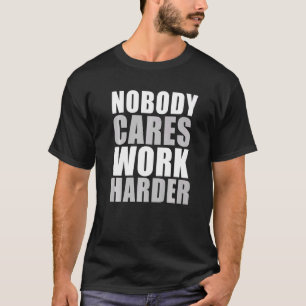 Nobody Cares Work Harder Motivational Fitness Gym T-Shirt