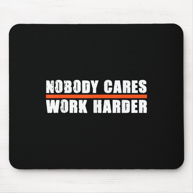 Nobody Cares Work Harder Motivational For Athletes Mouse Pad (Front)