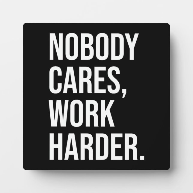 Nobody Cares, Work Harder - Motivational Plaque (Front)