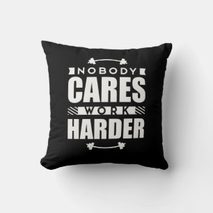 Nobody Cares Work Harder Motivational Quote Cushion