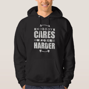 Nobody Cares Work Harder Motivational Quote Hoodie