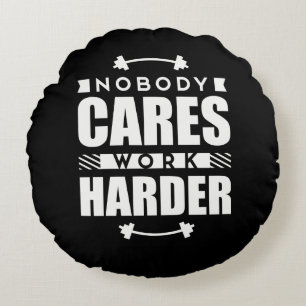 Nobody Cares Work Harder Motivational Quote Round Cushion
