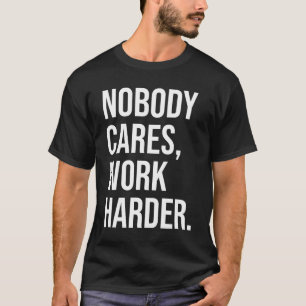 Nobody Cares, Work Harder - Motivational T-Shirt