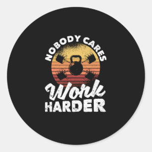 Nobody Cares Work Harder Motivational Workout Gym Classic Round Sticker