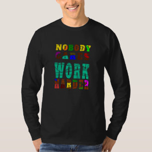 Nobody Cares Work Harder Pieces Unique Motivator M T-Shirt