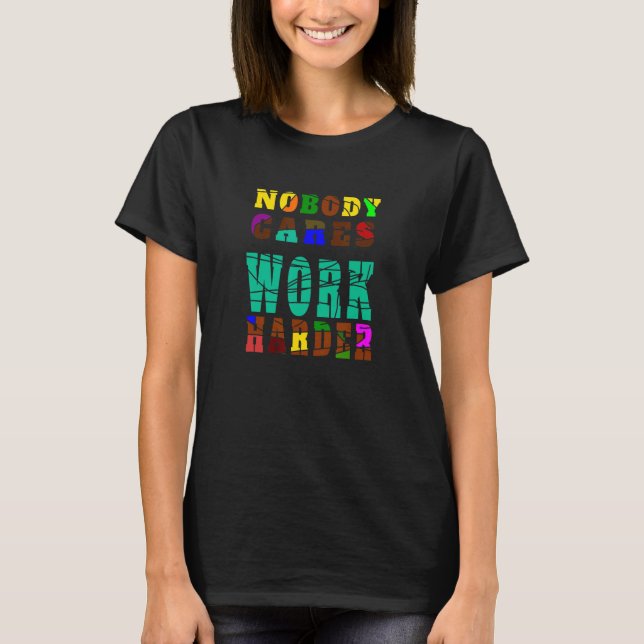 Nobody Cares Work Harder Pieces Unique Motivator M T-Shirt (Front)