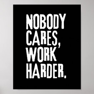 Nobody Cares Work Harder Poster
