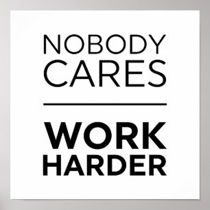 Nobody Cares Work Harder Poster
