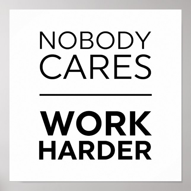 Nobody Cares Work Harder Poster (Front)