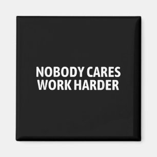 Nobody Cares Work Harder Shirt Funny Motivational Magnet