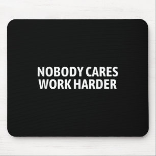 Nobody Cares Work Harder Shirt Funny Motivational Mouse Pad