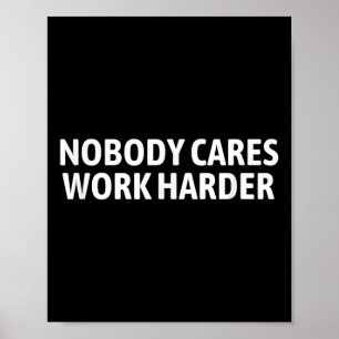 Nobody Cares Work Harder Shirt Funny Motivational  Poster