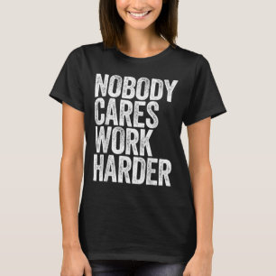 Nobody Cares Work Harder Shirt Men Women Motivatio