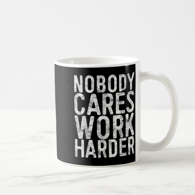 Nobody Cares Work Harder Shirt Men Women Motivatio Coffee Mug (Right)