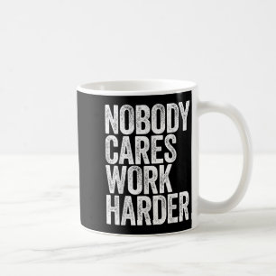 Nobody Cares Work Harder Shirt Men Women Motivatio Coffee Mug